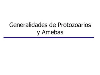 generalidades de protozoarios y amebas