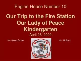 Engine House Number 10 Our Trip to the Fire Station Our Lady of Peace Kindergarten April 28, 2009