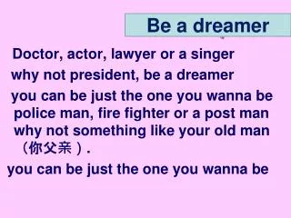 Doctor, actor, lawyer or a singer why not president, be a dreamer