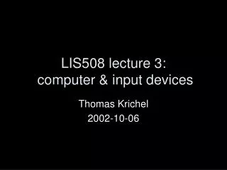 LIS508 lecture 3: computer &amp; input devices
