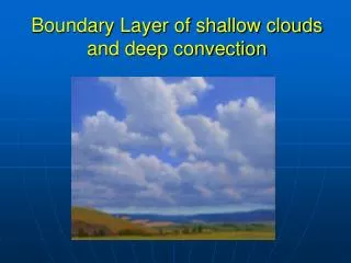 Boundary Layer of shallow clouds and deep convection