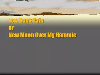 Low Back Pain or New Moon Over My Hammie