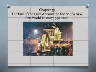 Chapter 35 The End of the Cold War and the Shape of a New Era: World History 1990-2006