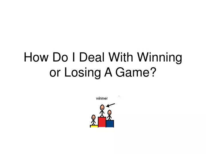 how do i deal with winning or losing a game