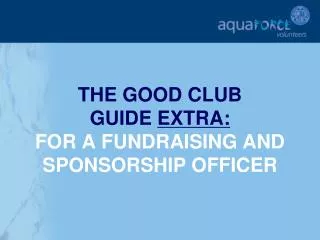 THE GOOD CLUB GUIDE EXTRA: FOR A FUNDRAISING AND SPONSORSHIP OFFICER