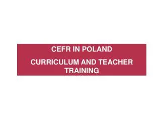 CEFR IN POLAND CURRICULUM AND TEACHER TRAINING