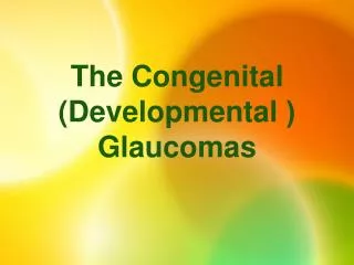 The Congenital ( (Developmental Glaucomas