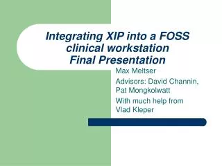 Integrating XIP into a FOSS clinical workstation Final Presentation