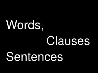 Words, Clauses Sentences