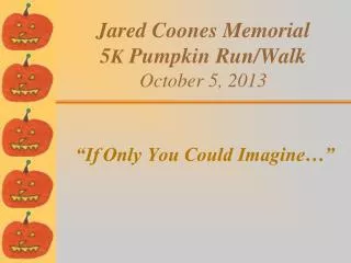 Jared Coones Memorial 5 K Pumpkin Run/Walk October 5, 2013