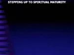 STEPPING UP TO SPIRITUAL MATURITY