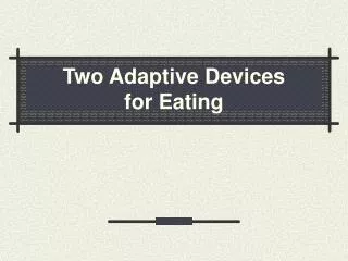 Two Adaptive Devices for Eating