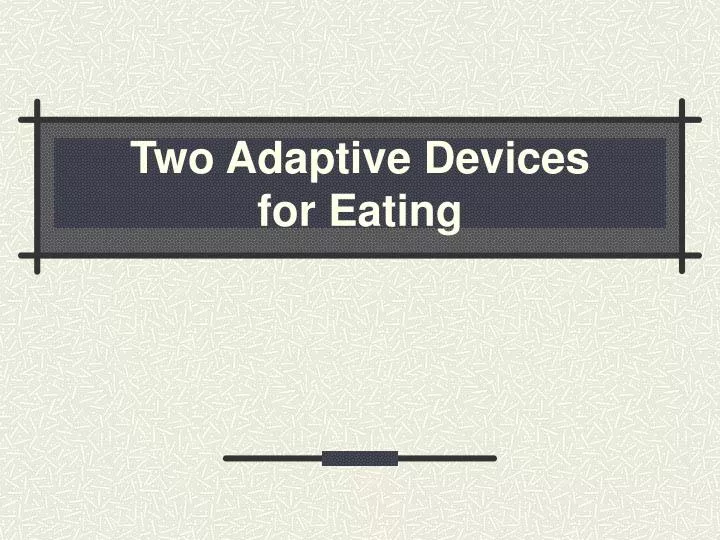 two adaptive devices for eating
