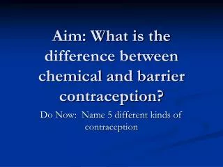 Aim: What is the difference between chemical and barrier contraception?