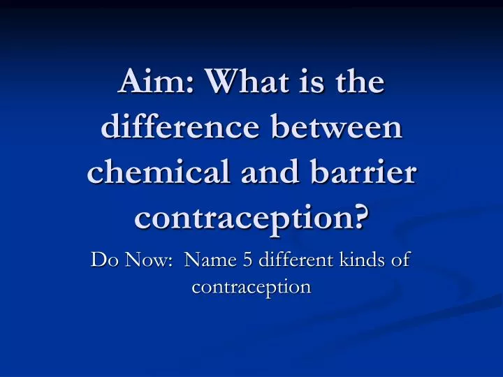 aim what is the difference between chemical and barrier contraception