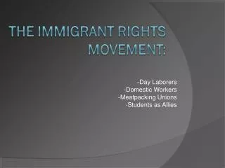 -Day Laborers -Domestic Workers -Meatpacking Unions -Students as Allies