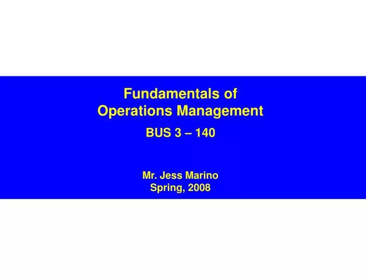 fundamentals of operations management bus 3 140 mr jess marino spring 2008
