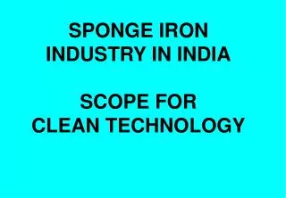 SPONGE IRON INDUSTRY IN INDIA SCOPE FOR CLEAN TECHNOLOGY
