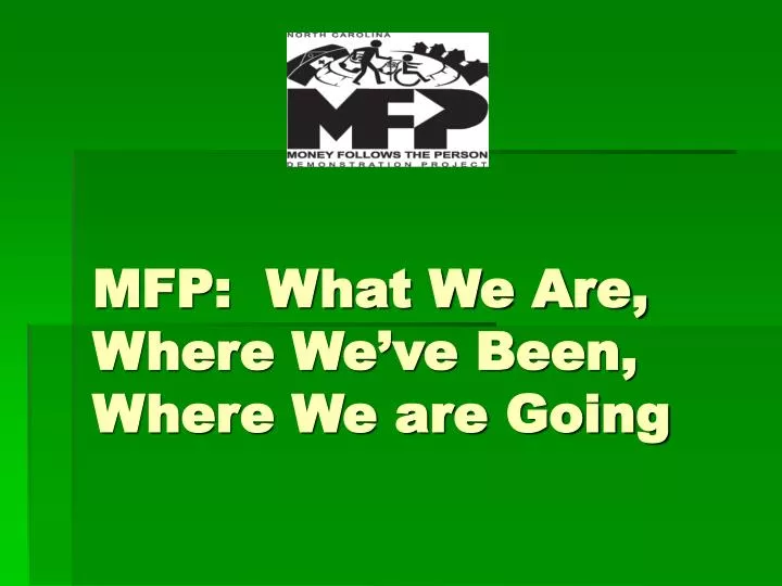 mfp what we are where we ve been where we are going