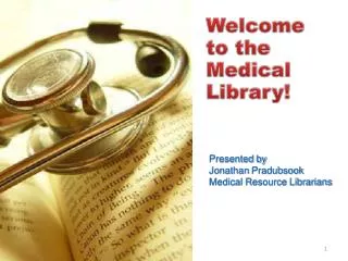 Presented by Jonathan Pradubsook Medical Resource Librarians