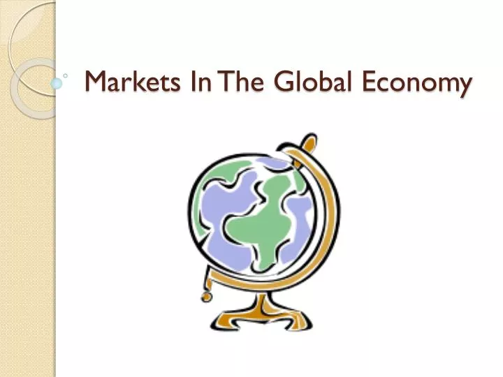 markets i n t he global economy