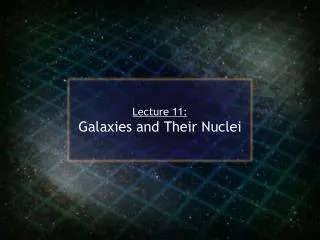 Lecture 11: Galaxies and Their Nuclei