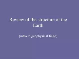 Review of the structure of the Earth (intro to geophysical lingo)