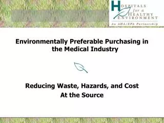 Environmentally Preferable Purchasing in the Medical Industry Reducing Waste, Hazards, and Cost
