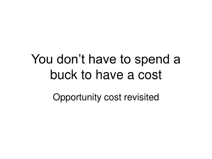 you don t have to spend a buck to have a cost