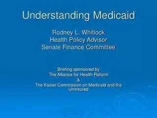 Understanding Medicaid Rodney L. Whitlock Health Policy Advisor Senate Finance Committee