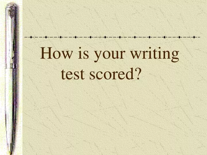 how is your writing test scored