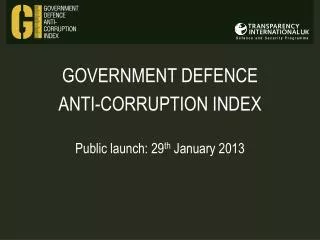GOVERNMENT DEFENCE ANTI-CORRUPTION INDEX Public launch: 29 th January 2013