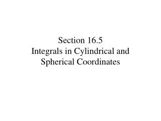 Section 16.5 Integrals in Cylindrical and Spherical Coordinates