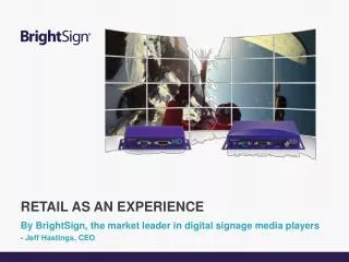 By BrightSign, the market leader in digital signage media players - Jeff Hastings, CEO