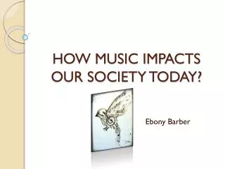 HOW MUSIC IMPACTS OUR SOCIETY TODAY?