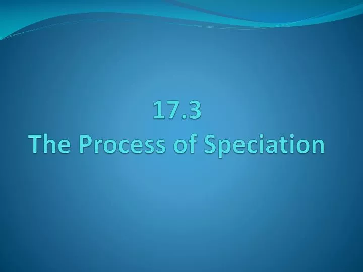 17 3 the process of speciation