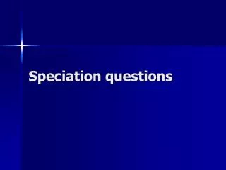 Speciation questions