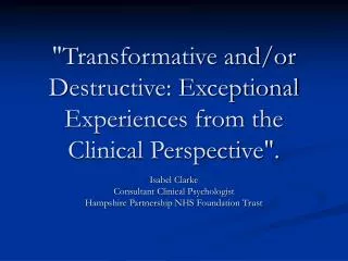 &quot;Transformative and/or Destructive: Exceptional Experiences from the Clinical Perspective&quot;.