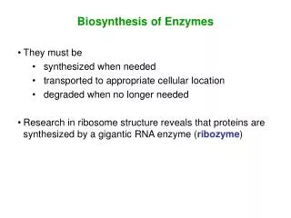 Biosynthesis of Enzymes They must be synthesized when needed