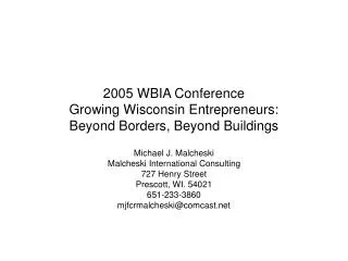 2005 WBIA Conference Growing Wisconsin Entrepreneurs: Beyond Borders, Beyond Buildings