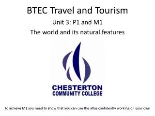 BTEC Travel and Tourism Unit 3: P 1 and M1 The world and its natural features
