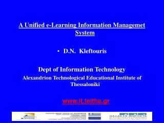 A Unified e-Learning Information Managemet System D.N. Kleftouris Dept of Information Technology