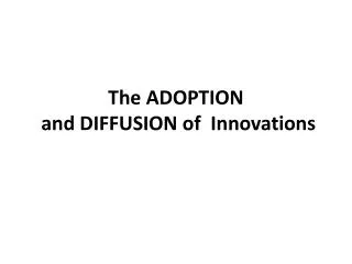 The ADOPTION and DIFFUSION of Innovations