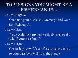 TOP 10 SIGNS YOU MIGHT BE A FISHERMAN IF…