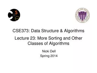 CSE373: Data Structure &amp; Algorithms Lecture 23: More Sorting and O ther Classes of Algorithms