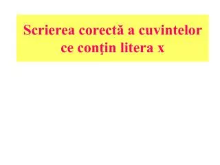 scrierea corect a cuvintelor ce con in litera x