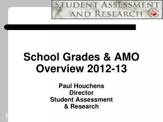 School Grades &amp; AMO Overview 2012-13 Paul Houchens Director Student Assessment &amp; Research