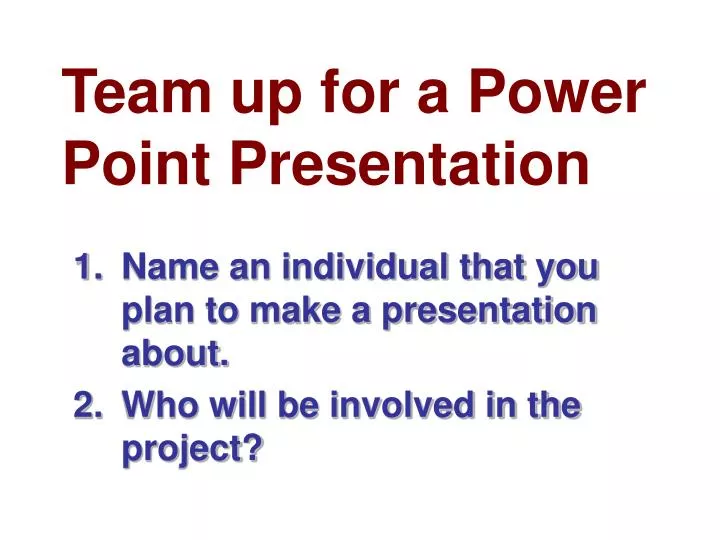 team up for a power point presentation