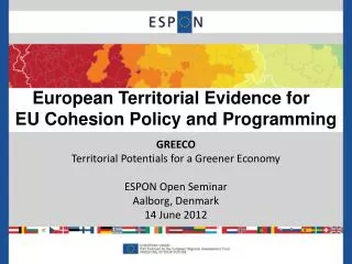 GREECO Territorial Potentials for a Greener Economy ESPON Open Seminar Aalborg, Denmark