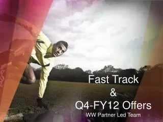 Fast Track &amp; Q4-FY12 Offers WW Partner Led Team